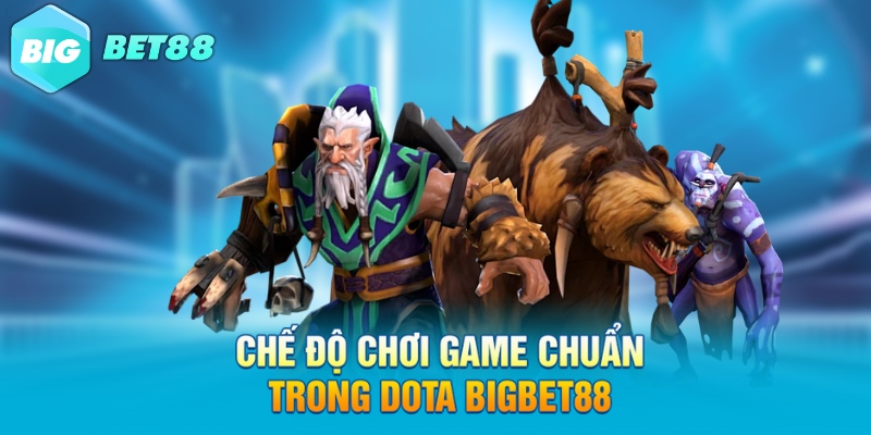 che do choi game chuan trong dota bigbet88 Chế độ chơi game chuẩn trong Dota Bigbet88