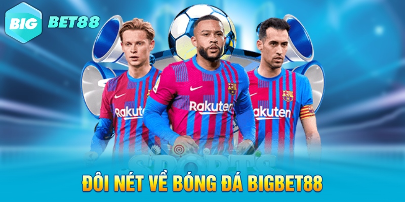 doi net ve bong da bigbet88 Đôi nét về bóng đá Bigbet88
