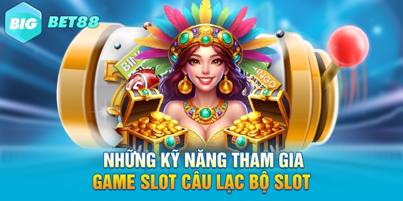 nhung ky nang tham gia game slot cau lac bo slot Những kỹ năng tham gia game slot câu lạc bộ slot