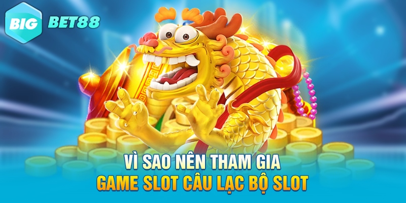 vi sao nen tham gia game slot cau lac bo slot Vì sao nên tham gia game slot câu lạc bộ slot